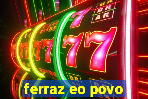 ferraz eo povo